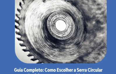 Guia Completo: Como Escolher a Serra Circular Perfeita para suas Necessidades